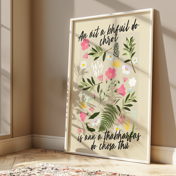 An áit a bhfuil do chroí is ann a thabharfas do chosa thú  - Seanfhocail Floral Set Print